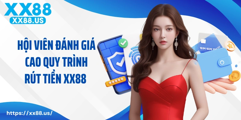 Hội viên đánh giá cao quy trình rút tiền XX88 tại nhà cái