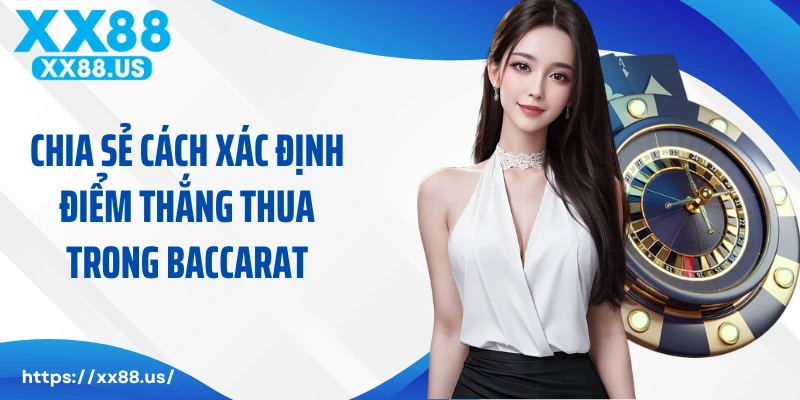 Chia sẻ cách xác định điểm thắng thua trong baccarat 