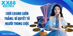 Chơi Casino Luôn Thắng: Bí Quyết Từ Người Trong Cuộc